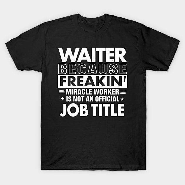 WAITER Funny Job title Shirt WAITER is freaking miracle worker T-Shirt by bestsellingshirts